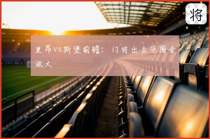 里昂vs斯堡前瞻：门将出击范围会放大