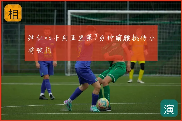 拜仁vs卡利亚里第7分钟前腰挑传小将破门