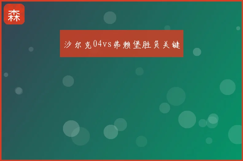 沙尔克04vs弗赖堡胜负关键