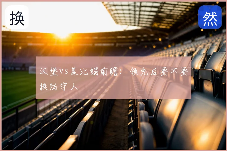 汉堡vs莱比锡前瞻：领先后要不要换防守人