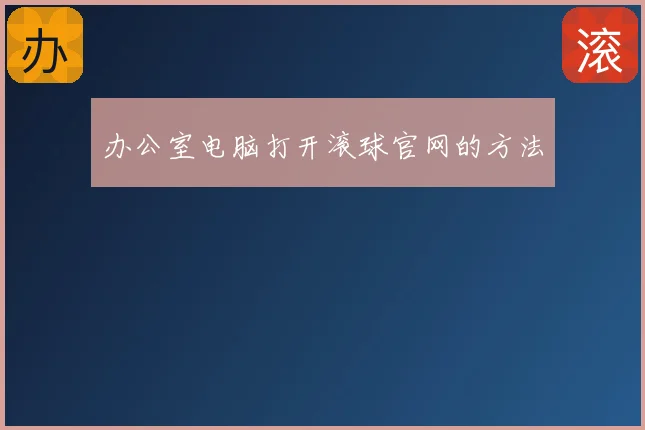办公室电脑打开滚球官网的方法